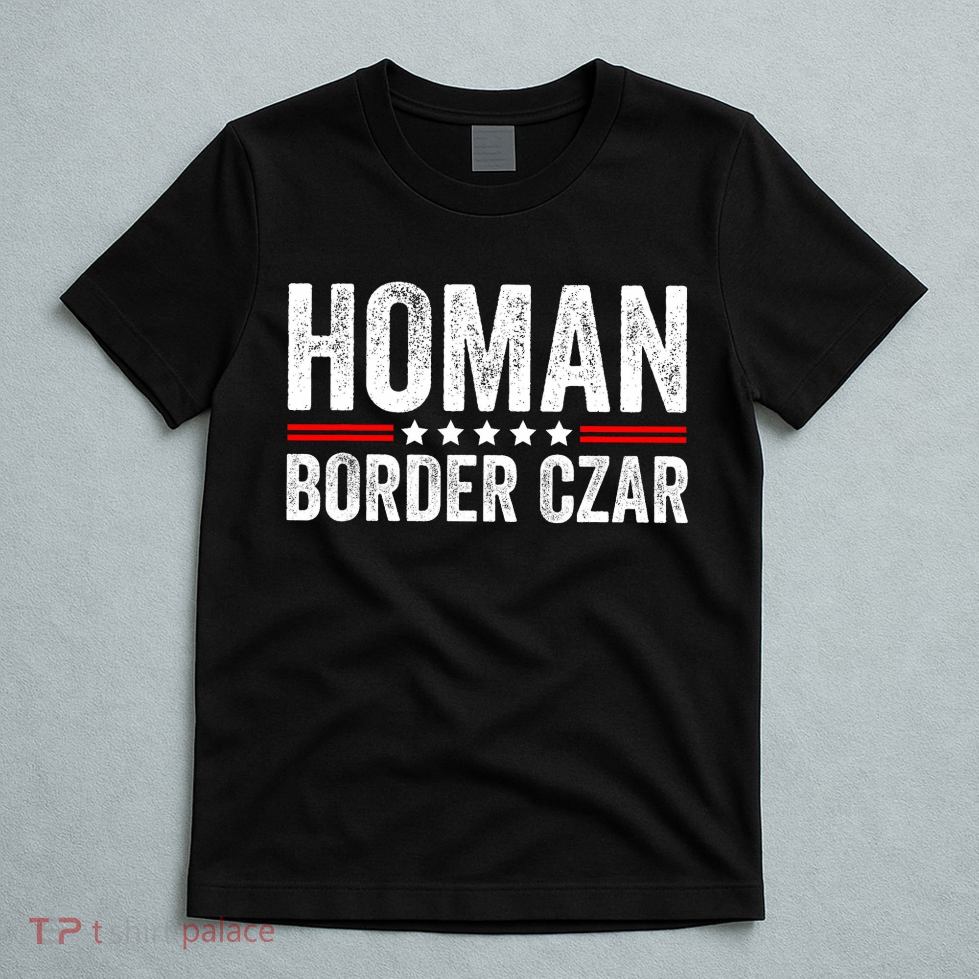 Border Czar Tom Homan Trump President Election Maga Support T-Shirt