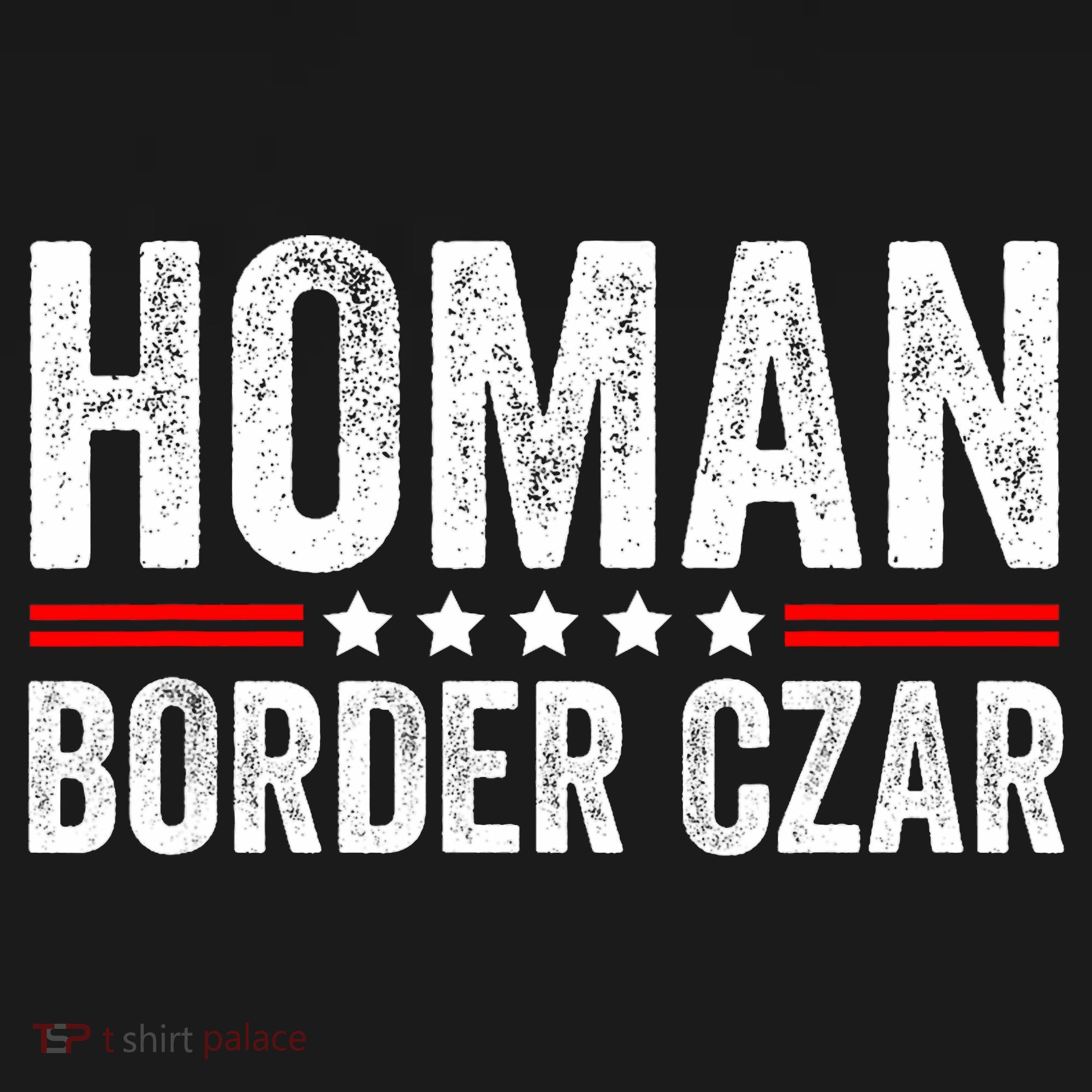 Border Czar Tom Homan Trump President Election Maga Support T-Shirt