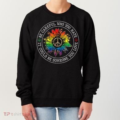 Be Careful Who You Hate It Could Be Someone Women's Sweatshirt
