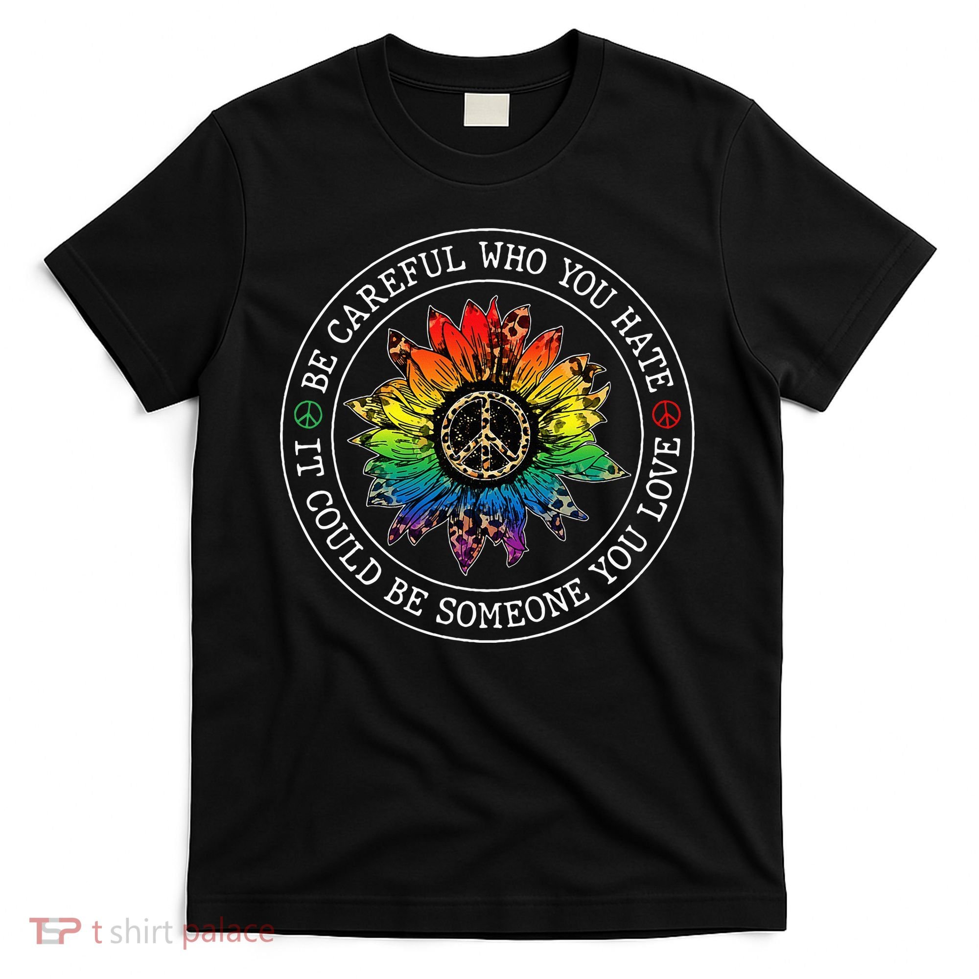 Be Careful Who You Hate It Could Be Someone T-Shirt