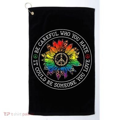 Be Careful Who You Hate It Could Be Someone Golf Towel