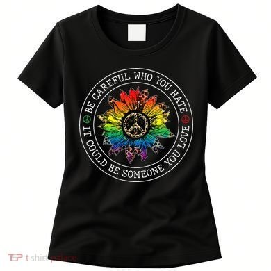 Be Careful Who You Hate It Could Be Someone Women's T-Shirt