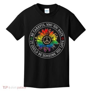 Be Careful Who You Hate It Could Be Someone Kids T-Shirt