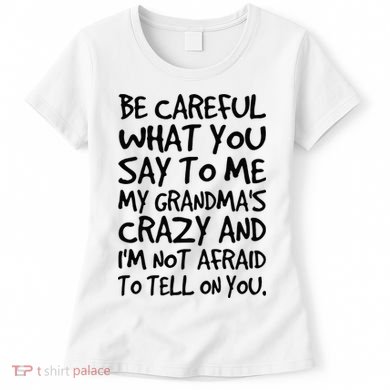 Be Careful What You Say To Me My Grandmas Crazy Funny Family Women's T-Shirt