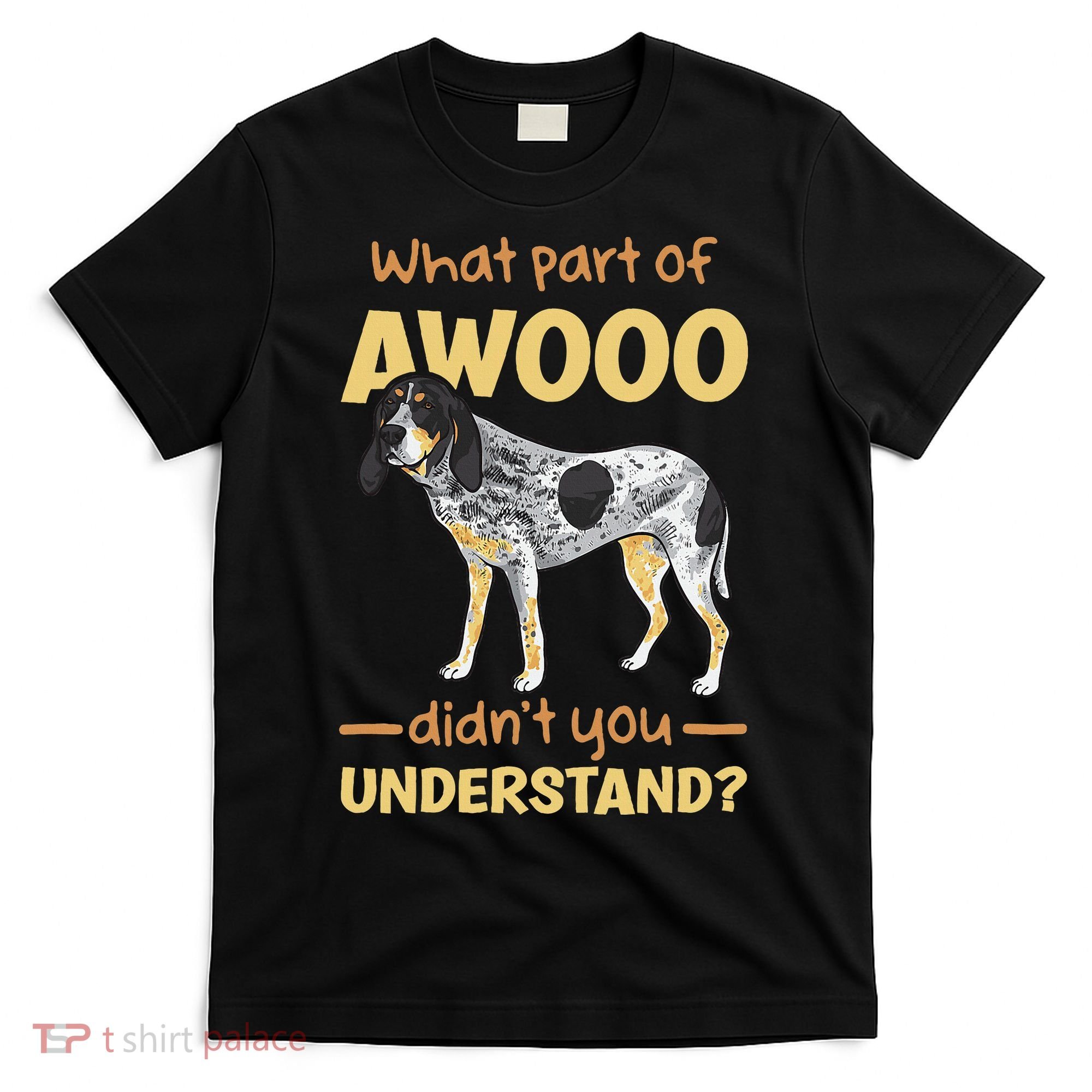 Bluetick Coonhound What Part Of Awooo DidnT You Understand T-Shirt