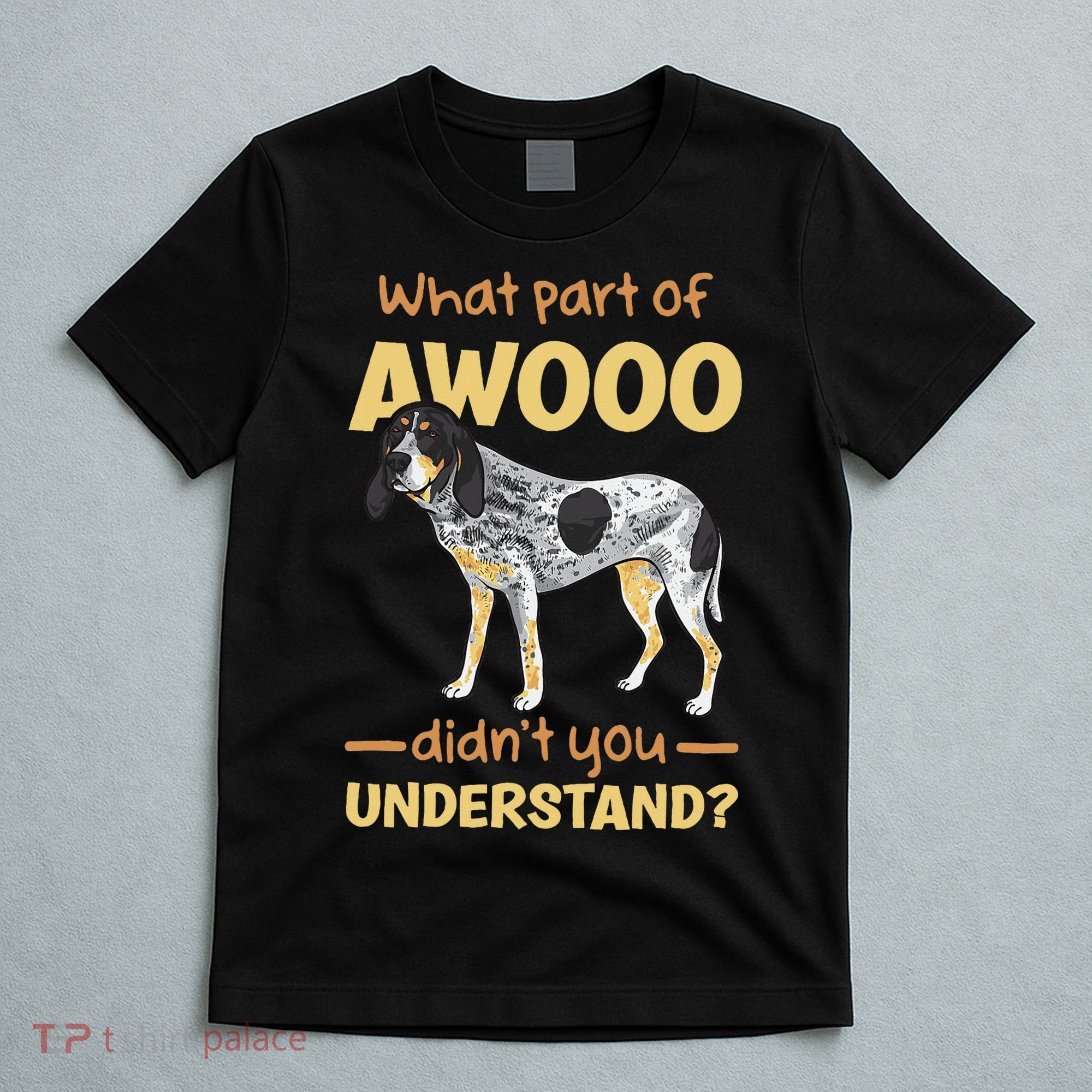 Bluetick Coonhound What Part Of Awooo DidnT You Understand T-Shirt