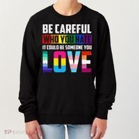 Be Careful Who You Hate It Could Be Someone You Love LGBT Women's Sweatshirt thumb 0