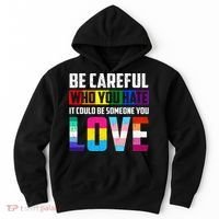Be Careful Who You Hate It Could Be Someone You Love LGBT Hoodie thumb 0