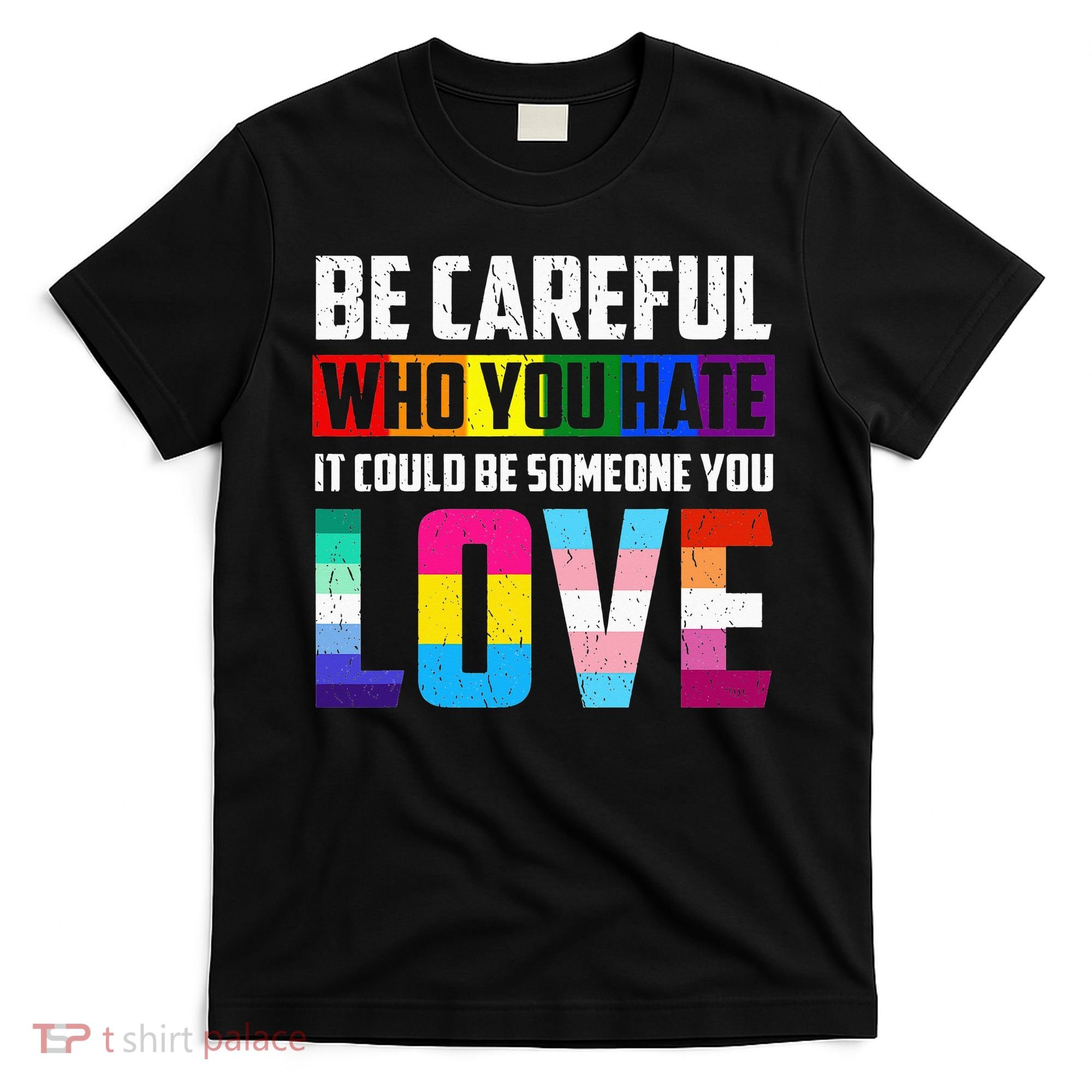 Be Careful Who You Hate It Could Be Someone You Love LGBT T-Shirt