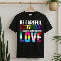 Be Careful Who You Hate It Could Be Someone You Love LGBT T-Shirt thumb 2