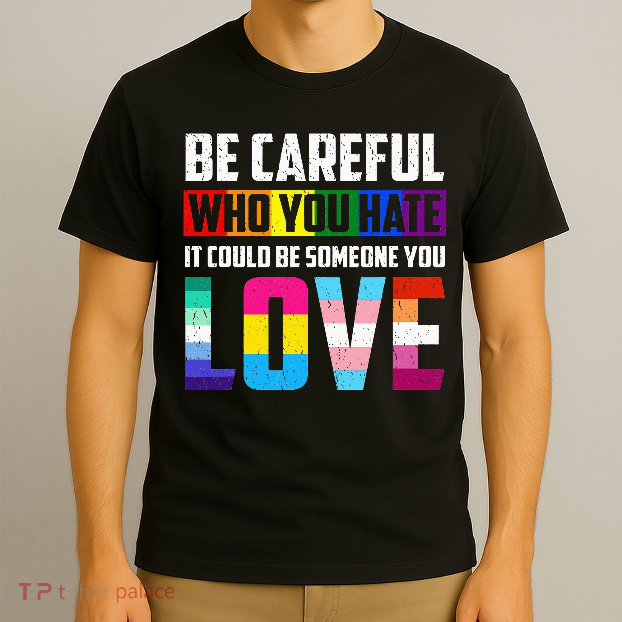 Be Careful Who You Hate It Could Be Someone You Love LGBT T-Shirt