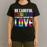 Be Careful Who You Hate It Could Be Someone You Love LGBT T-Shirt thumb 4