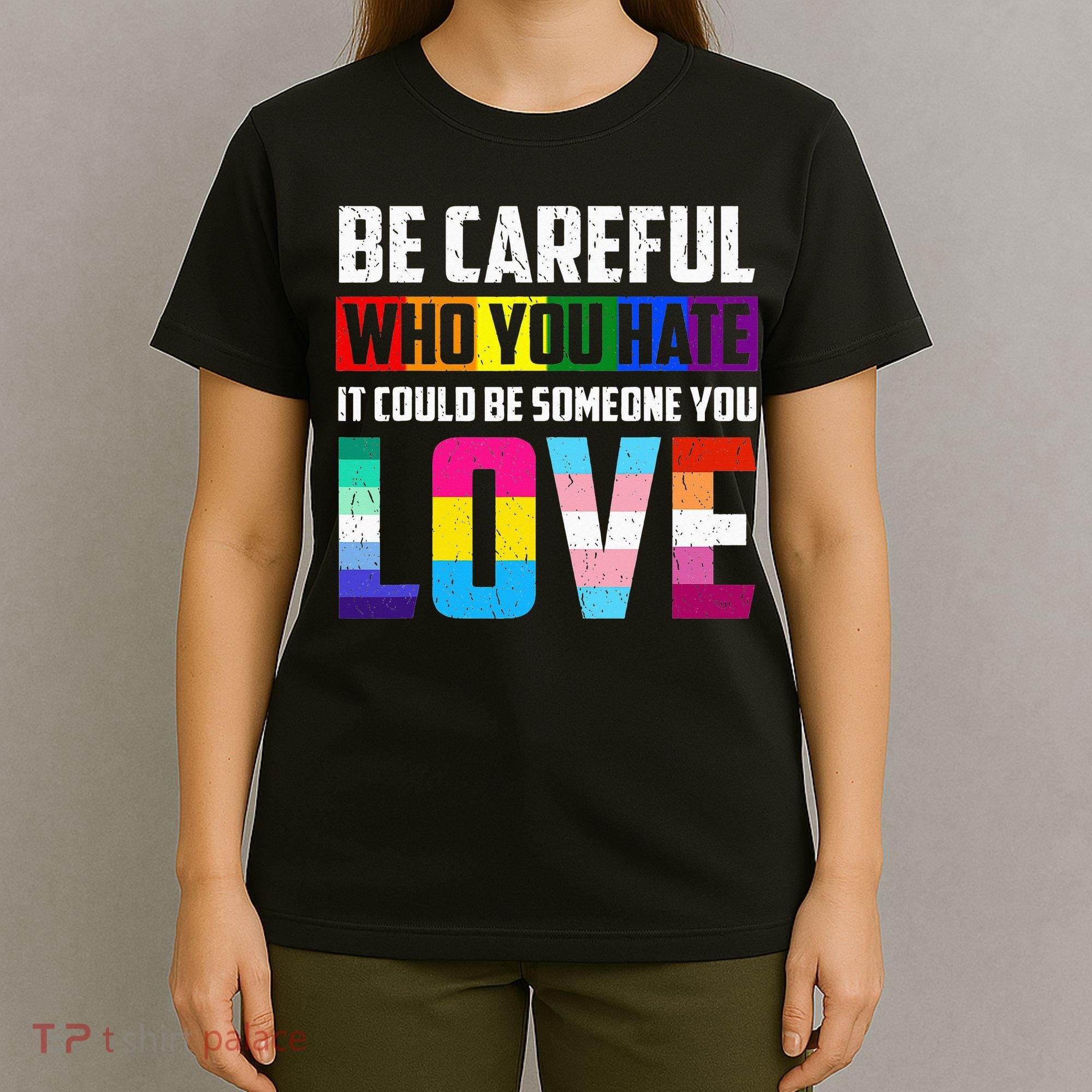 Be Careful Who You Hate It Could Be Someone You Love LGBT T-Shirt