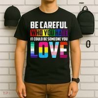 Be Careful Who You Hate It Could Be Someone You Love LGBT T-Shirt thumb 6