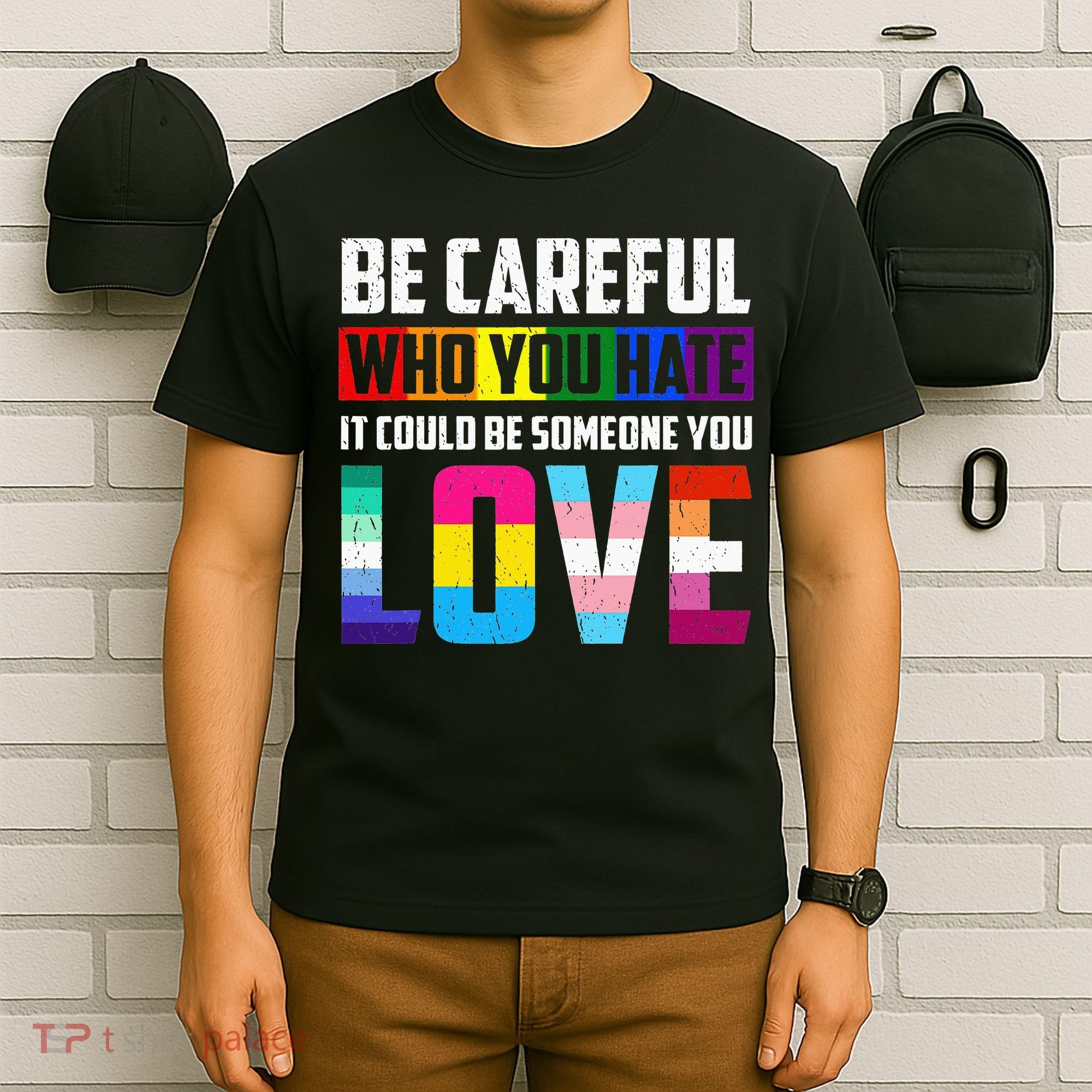 Be Careful Who You Hate It Could Be Someone You Love LGBT T-Shirt