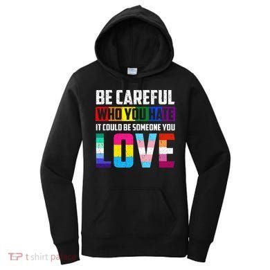 Be Careful Who You Hate It Could Be Someone You Love LGBT Women's Hoodie
