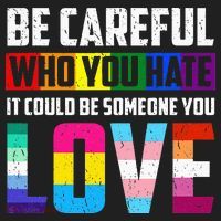 Be Careful Who You Hate It Could Be Someone You Love LGBT Tumbler thumb 3
