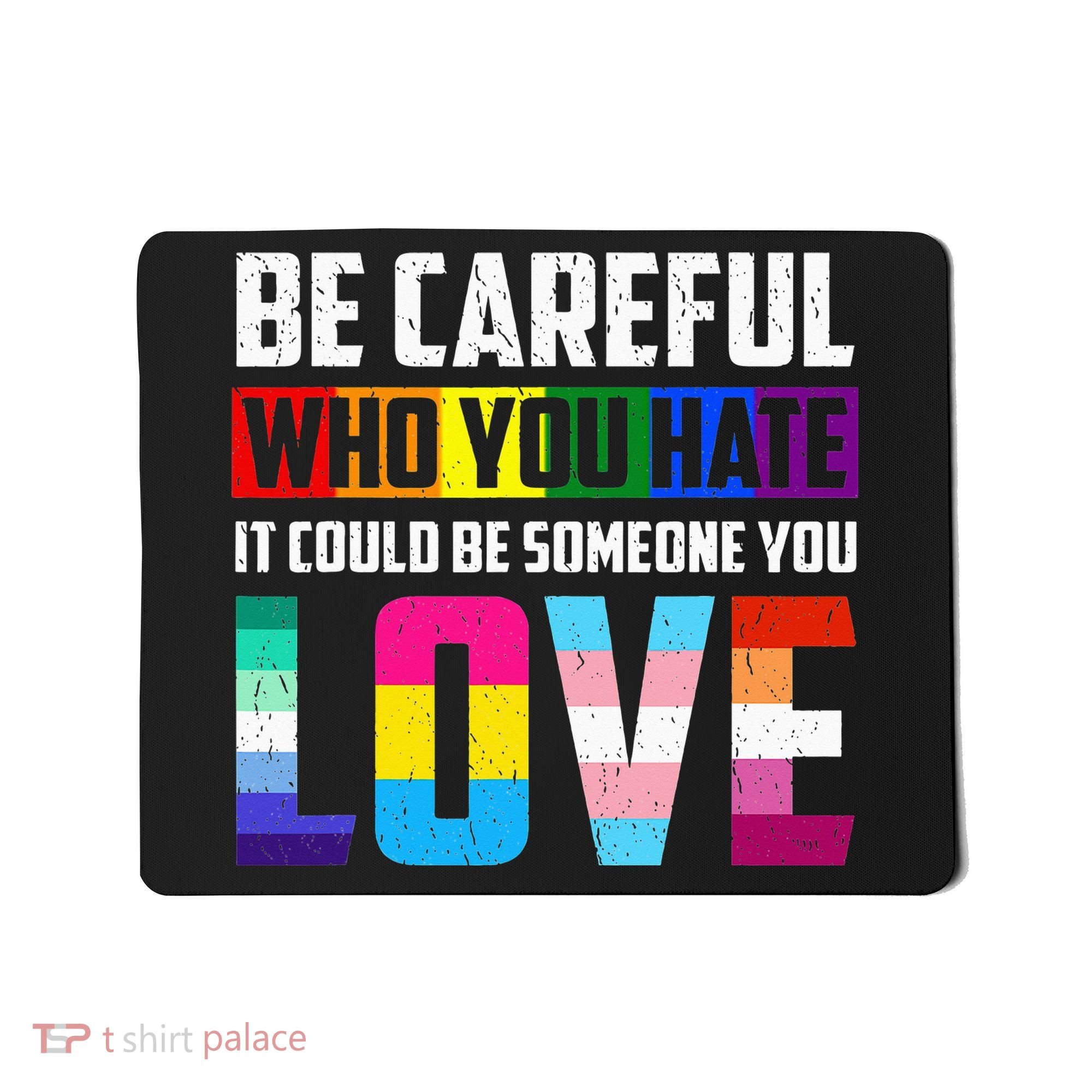 Be Careful Who You Hate It Could Be Someone You Love LGBT Mousepad