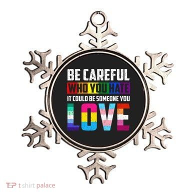 Be Careful Who You Hate It Could Be Someone You Love LGBT Ornament