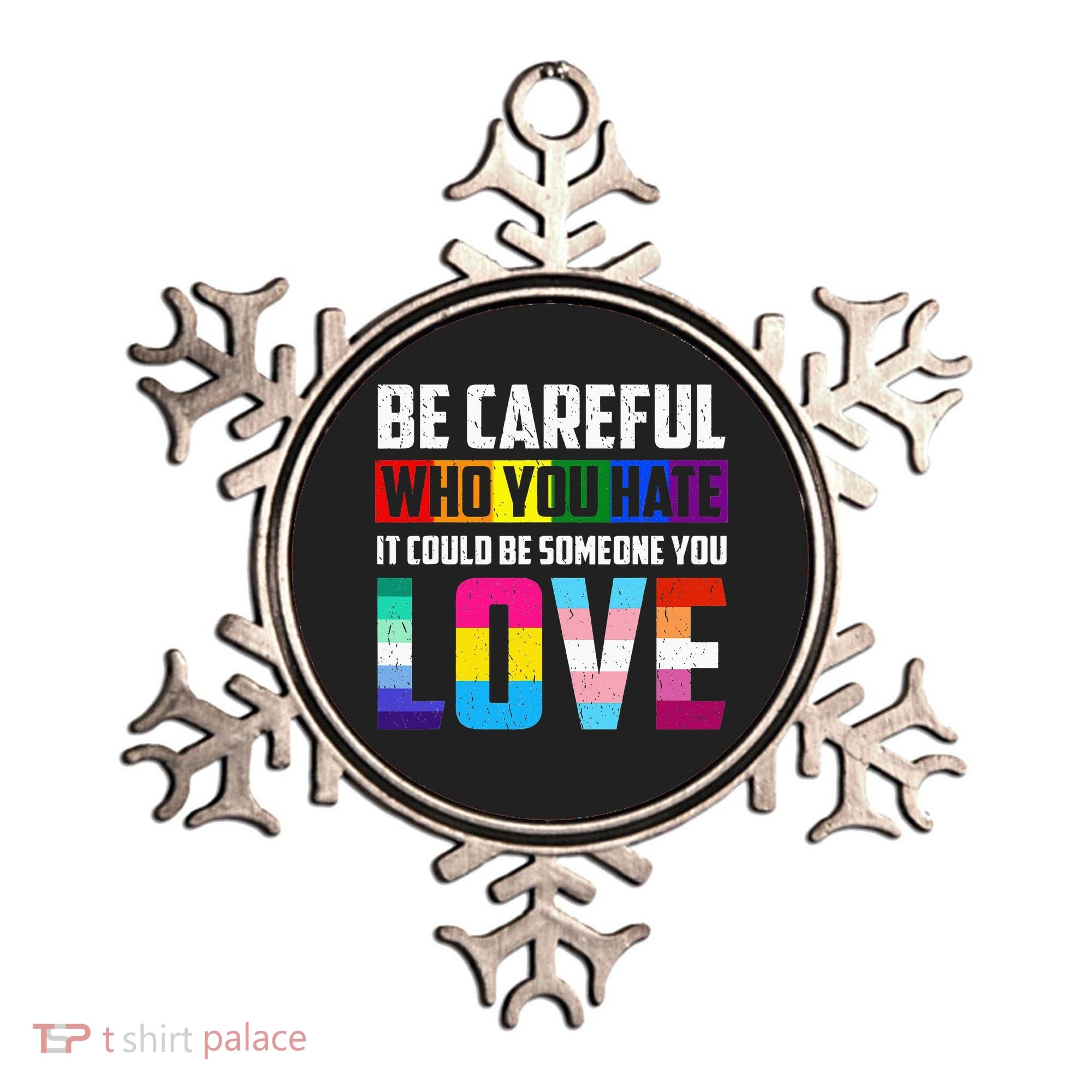 Be Careful Who You Hate It Could Be Someone You Love LGBT Ornament