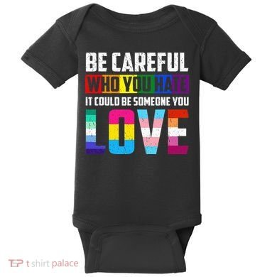 Be Careful Who You Hate It Could Be Someone You Love LGBT Baby Bodysuit