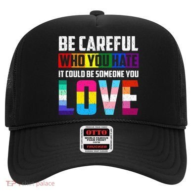 Be Careful Who You Hate It Could Be Someone You Love LGBT Hat