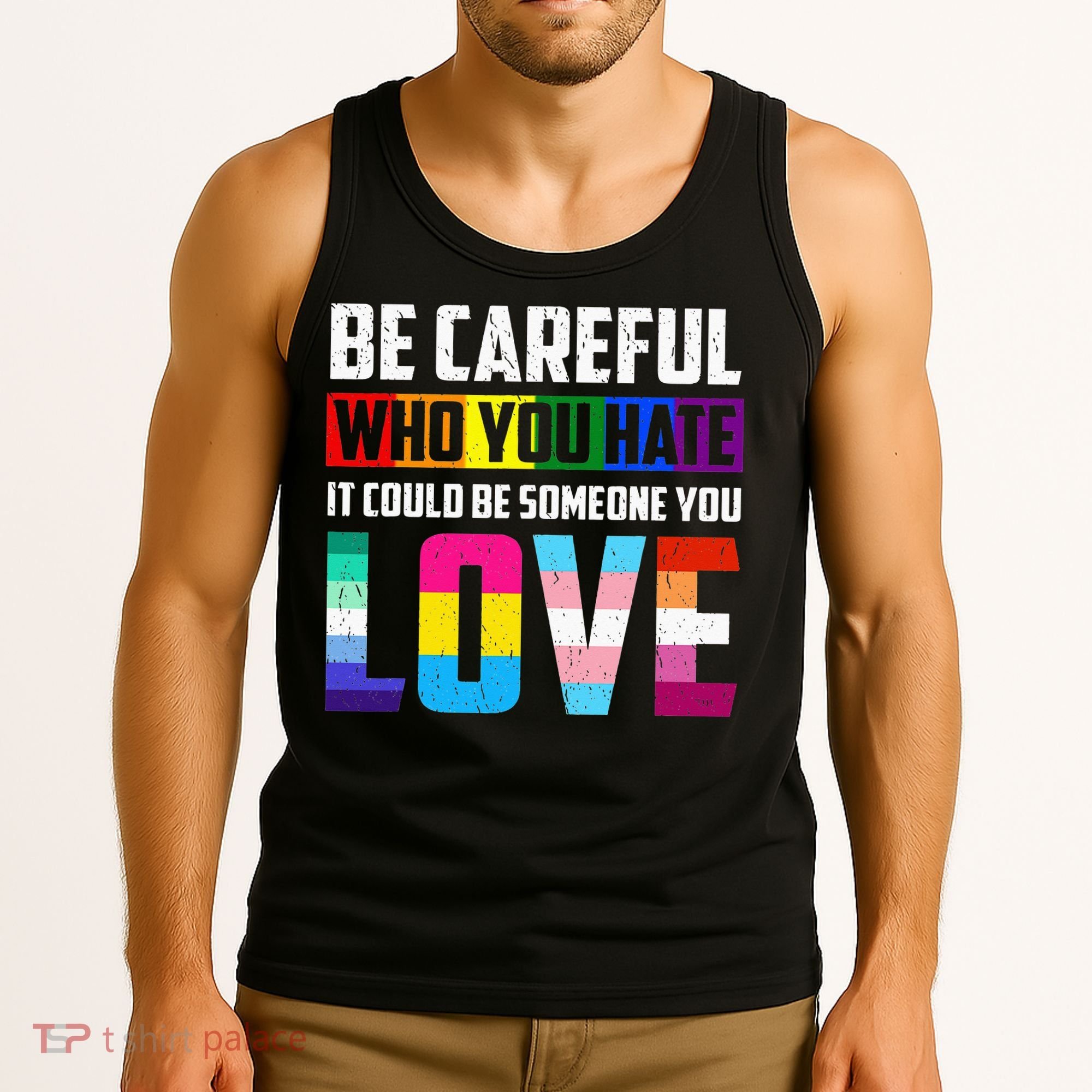Be Careful Who You Hate It Could Be Someone You Love LGBT Tank Top