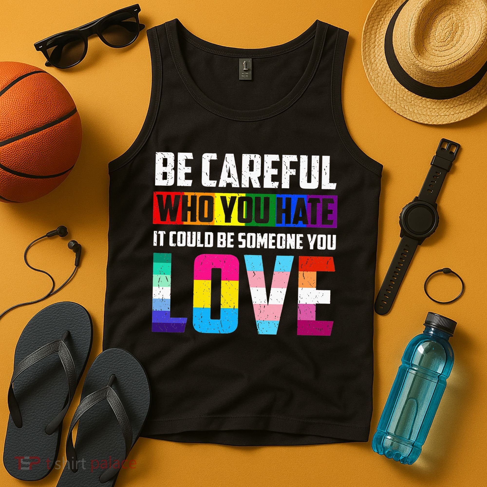 Be Careful Who You Hate It Could Be Someone You Love LGBT Tank Top
