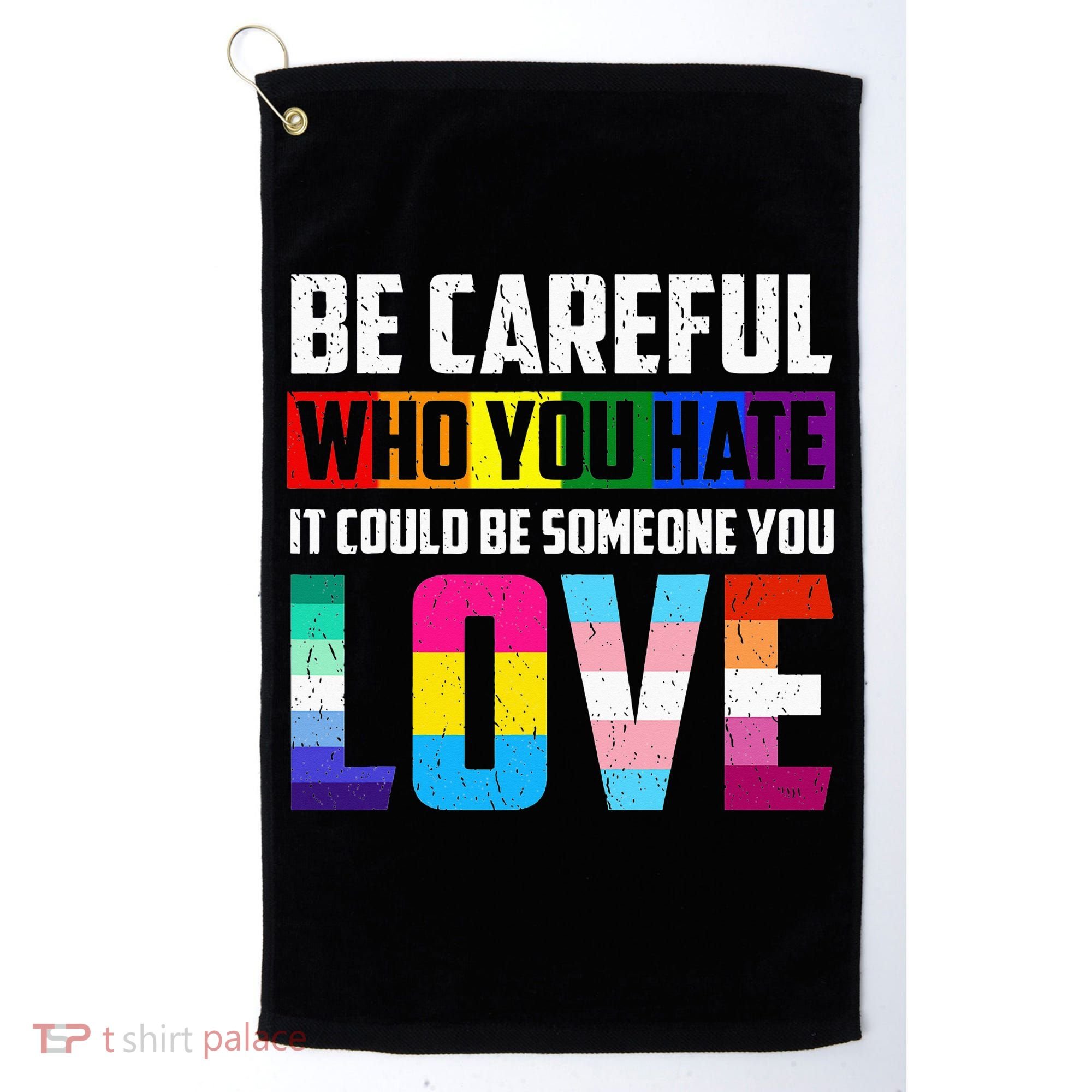 Be Careful Who You Hate It Could Be Someone You Love LGBT Golf Towel