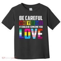 Be Careful Who You Hate It Could Be Someone You Love LGBT Toddler T-Shirt thumb 0