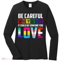 Be Careful Who You Hate It Could Be Someone You Love LGBT Women's Long Sleeve Shirt thumb 0