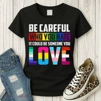 Be Careful Who You Hate It Could Be Someone You Love LGBT Women's T-Shirt thumb 3