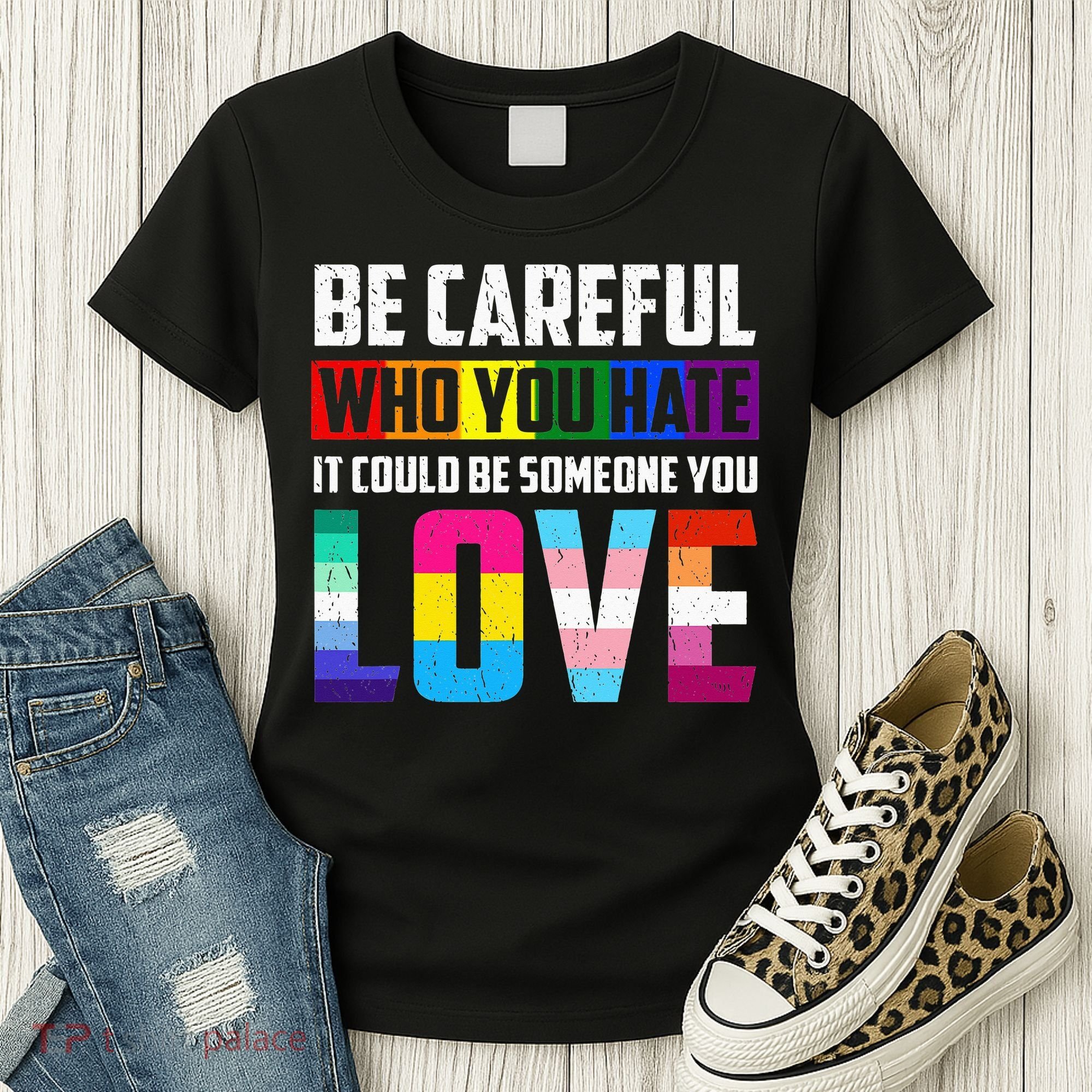 Be Careful Who You Hate It Could Be Someone You Love LGBT Women's T-Shirt