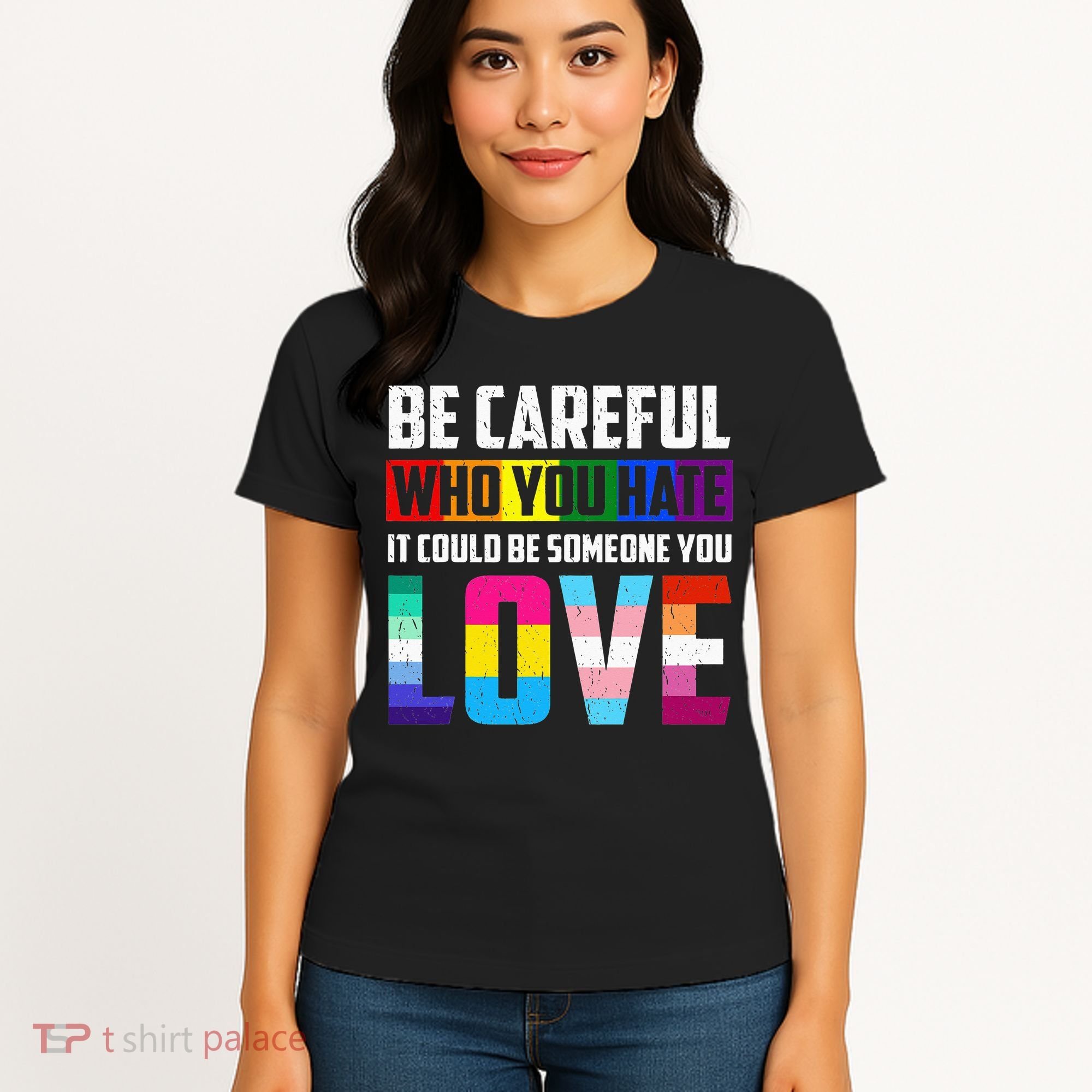 Be Careful Who You Hate It Could Be Someone You Love LGBT Women's T-Shirt