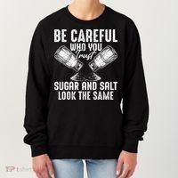 Be Careful Who You Trust Sugar And Salt Look The Same Women's Sweatshirt thumb 0