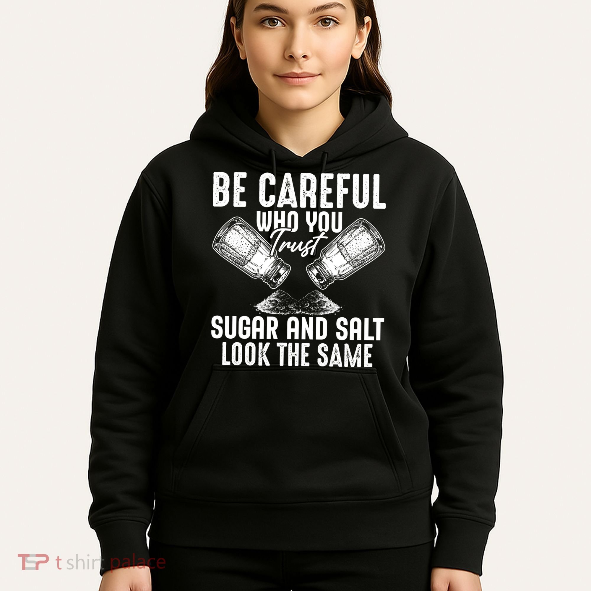 Be Careful Who You Trust Sugar And Salt Look The Same Hoodie