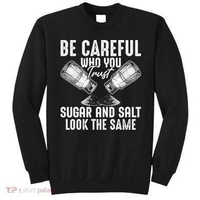 Be Careful Who You Trust Sugar And Salt Look The Same Sweatshirt