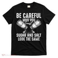 Be Careful Who You Trust Sugar And Salt Look The Same T-Shirt thumb 0