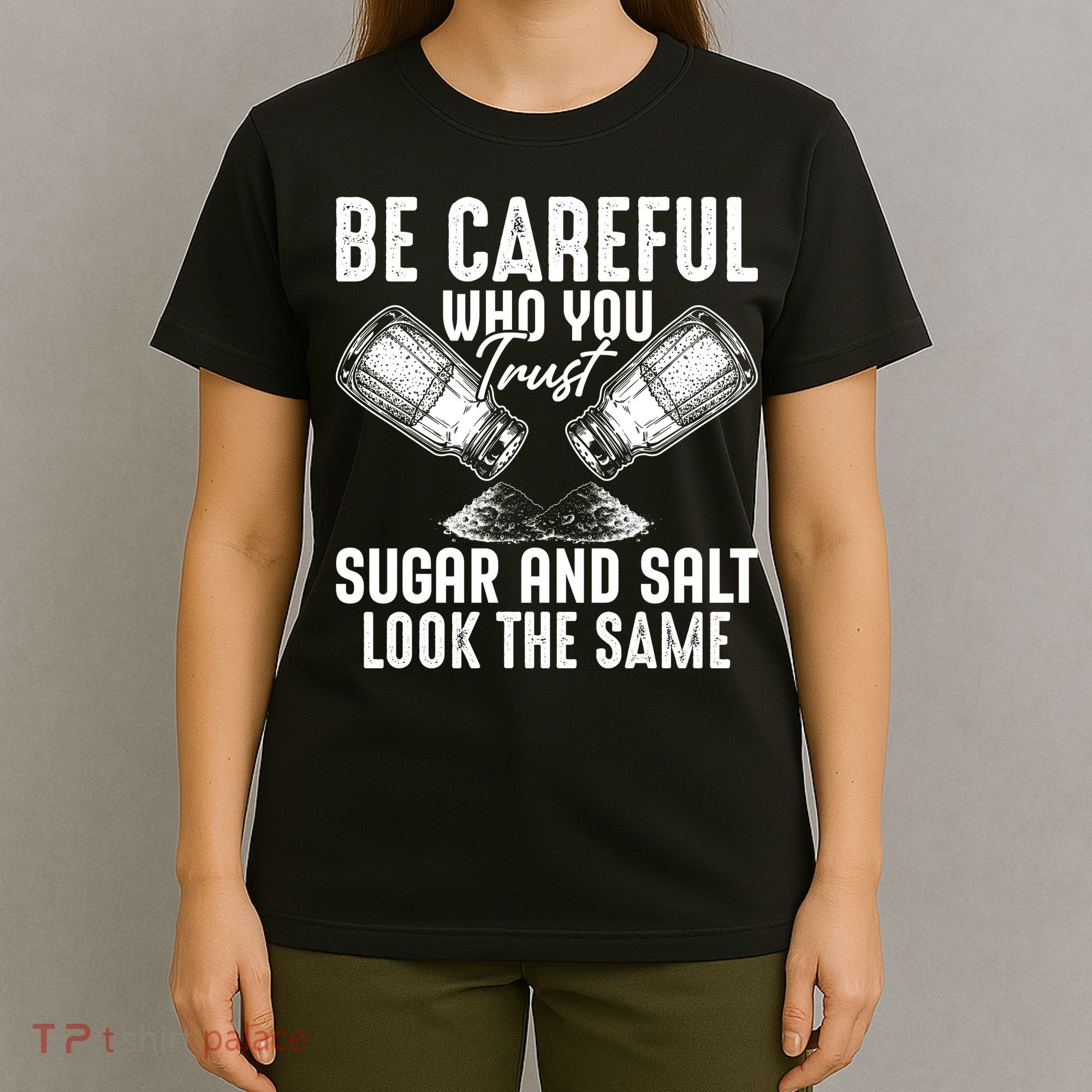 Be Careful Who You Trust Sugar And Salt Look The Same T-Shirt