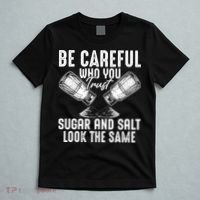 Be Careful Who You Trust Sugar And Salt Look The Same T-Shirt thumb 5