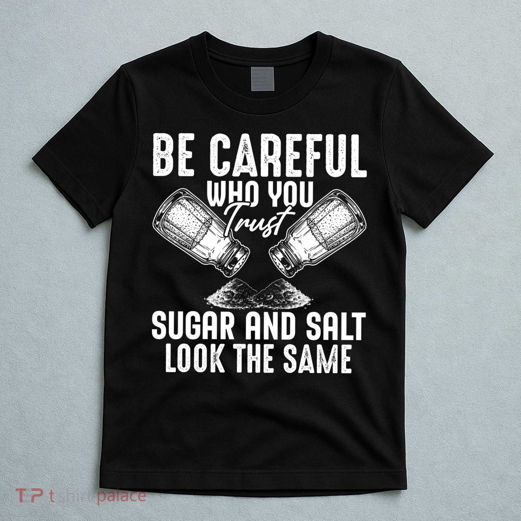 Be Careful Who You Trust Sugar And Salt Look The Same T-Shirt