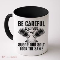 Be Careful Who You Trust Sugar And Salt Look The Same Coffee Mug thumb 0