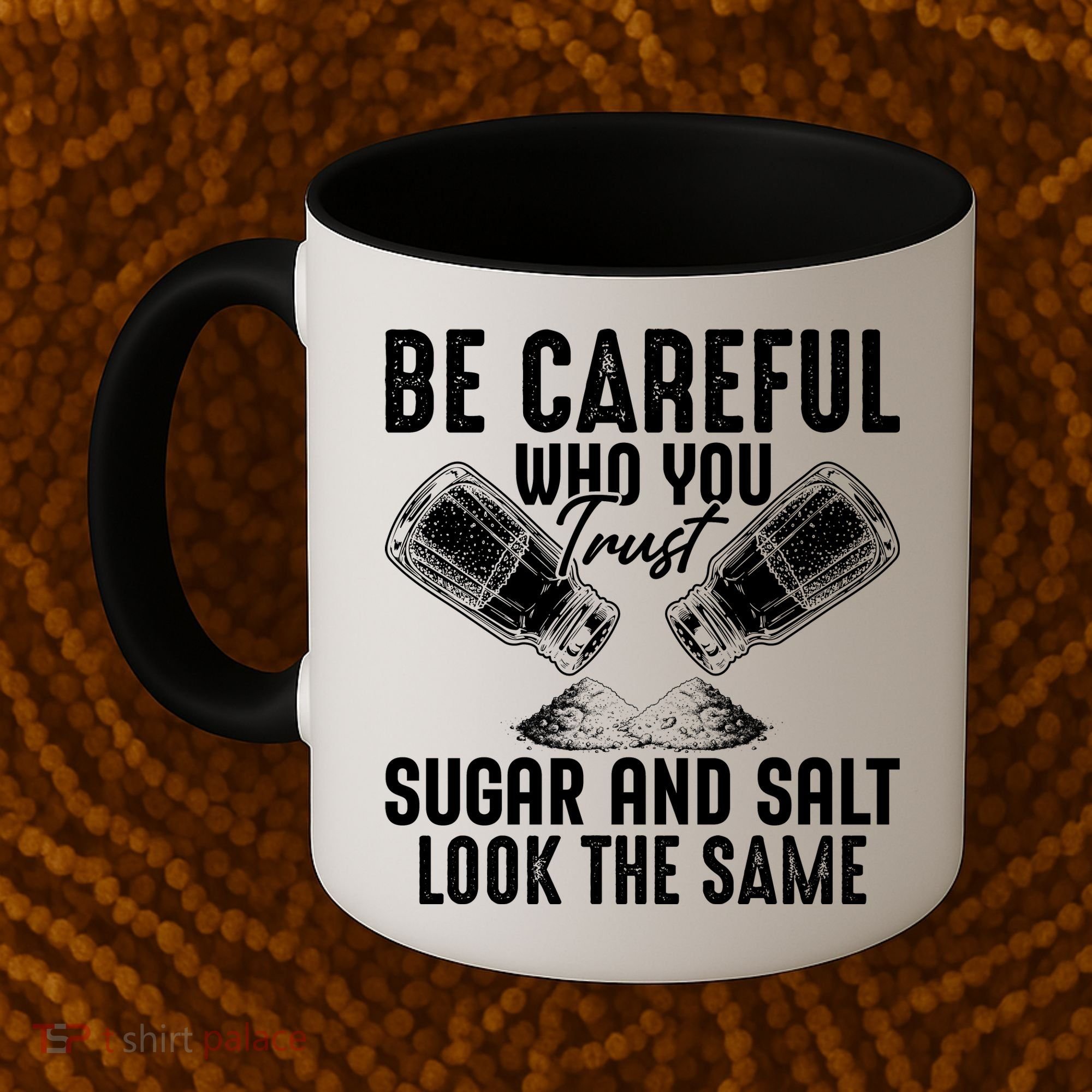 Be Careful Who You Trust Sugar And Salt Look The Same Coffee Mug