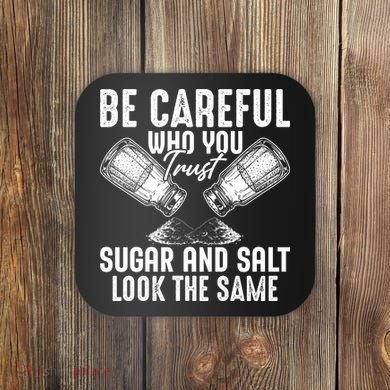 Be Careful Who You Trust Sugar And Salt Look The Same Coaster