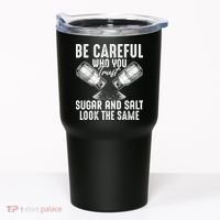 Be Careful Who You Trust Sugar And Salt Look The Same Tumbler thumb 0