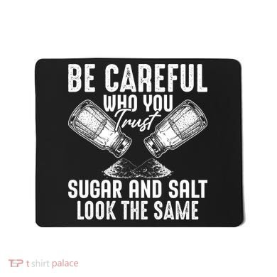 Be Careful Who You Trust Sugar And Salt Look The Same Mousepad
