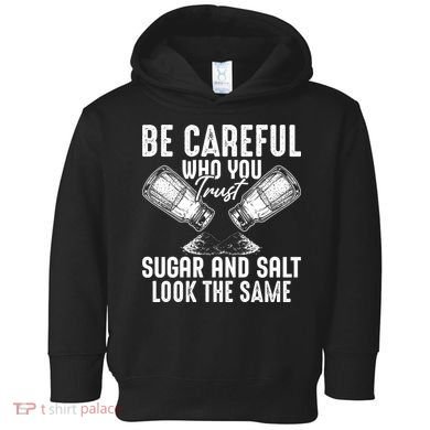 Be Careful Who You Trust Sugar And Salt Look The Same Toddler Hoodie