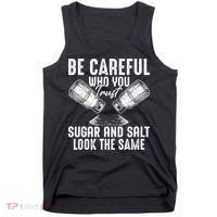 Be Careful Who You Trust Sugar And Salt Look The Same Tank Top thumb 0
