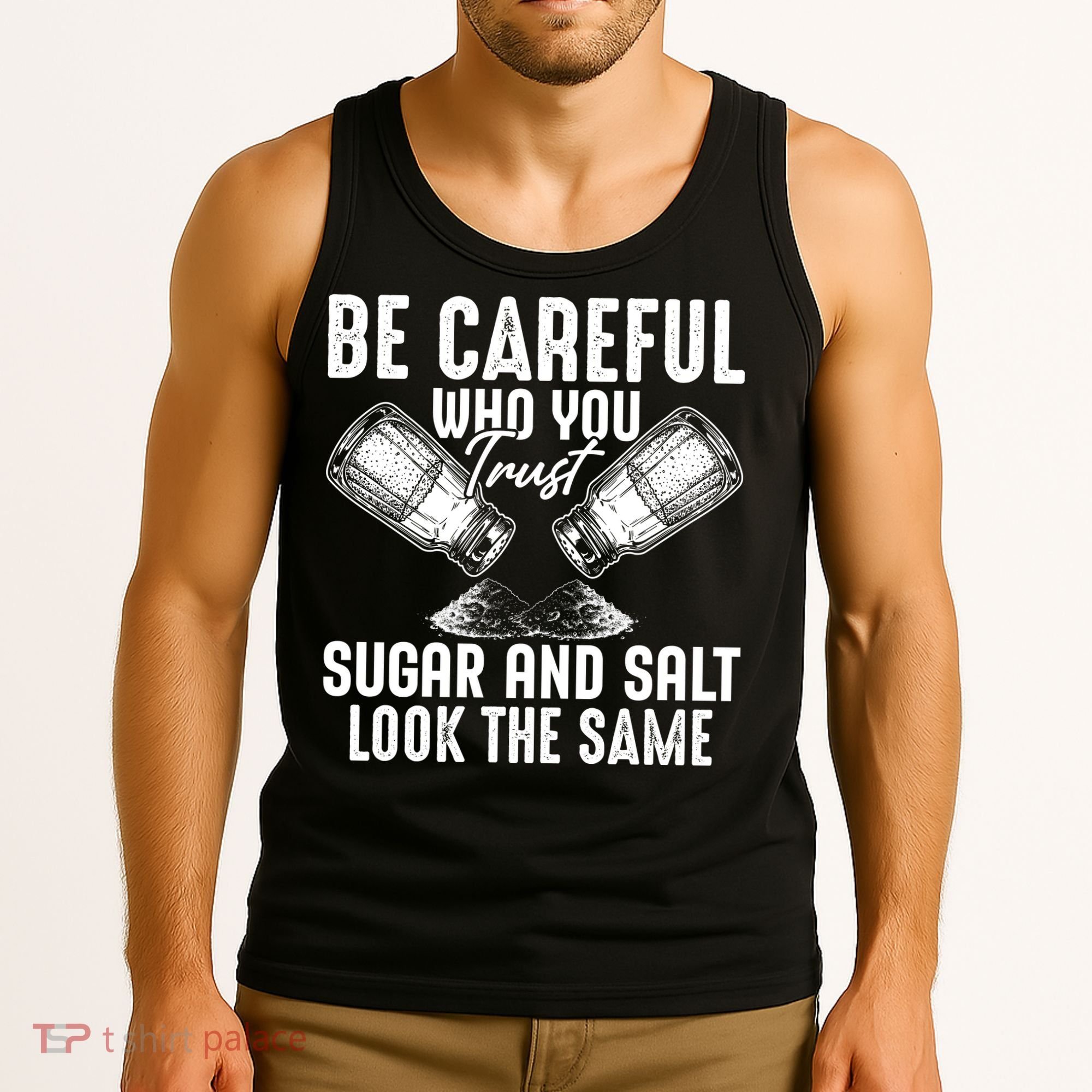 Be Careful Who You Trust Sugar And Salt Look The Same Tank Top