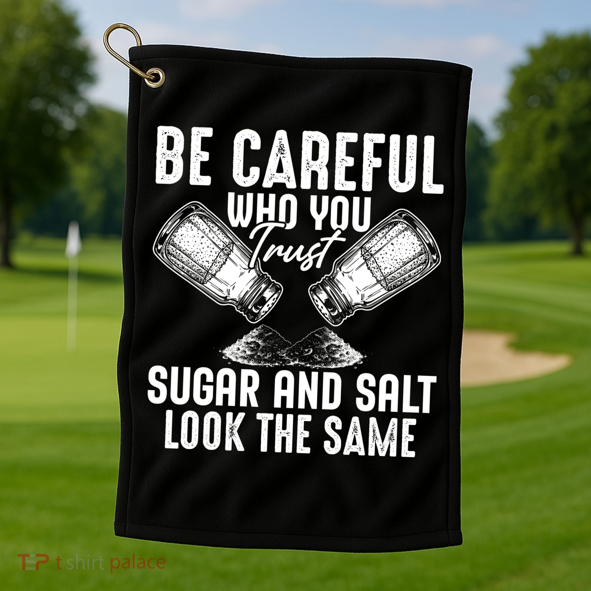 Be Careful Who You Trust Sugar And Salt Look The Same Golf Towel